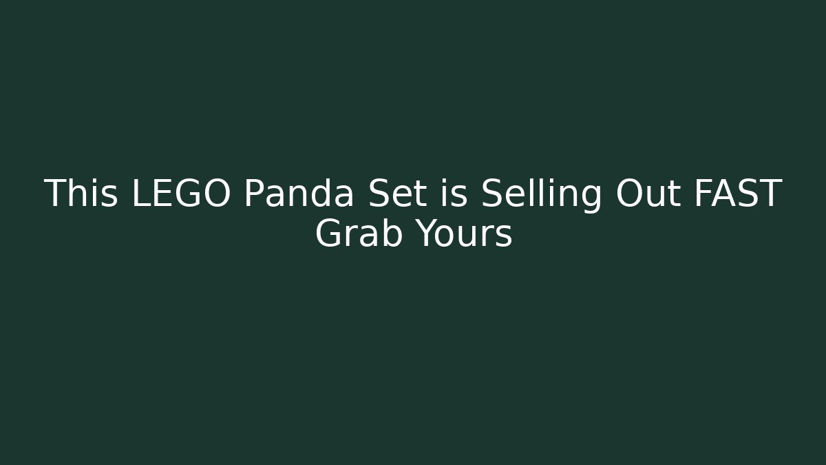 This LEGO Panda Set is Selling Out FAST Grab Yours