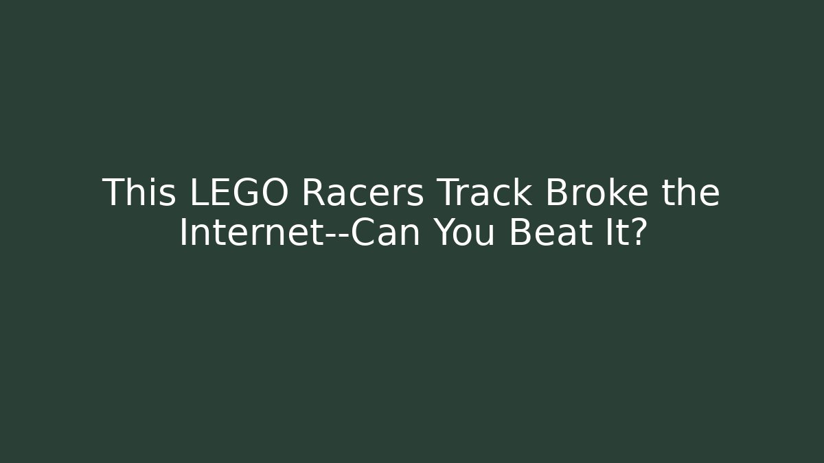 This LEGO Racers Track Broke the Internet—Can You Beat It?