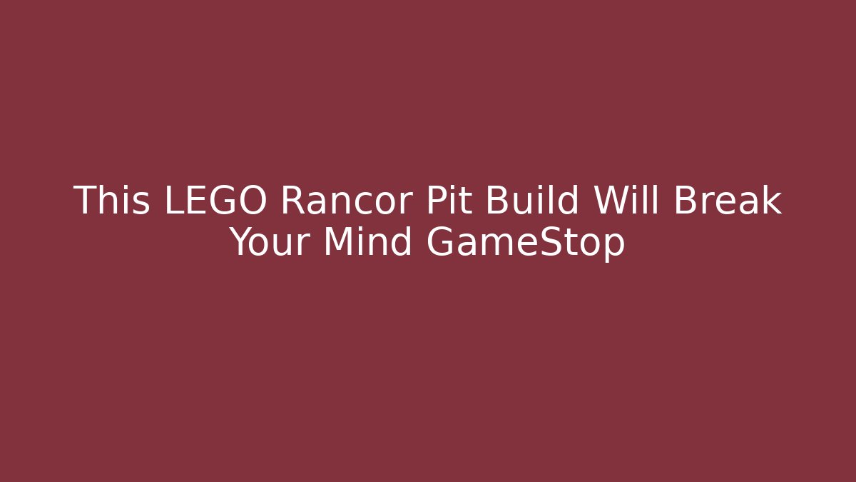 This LEGO Rancor Pit Build Will Break Your Mind GameStop