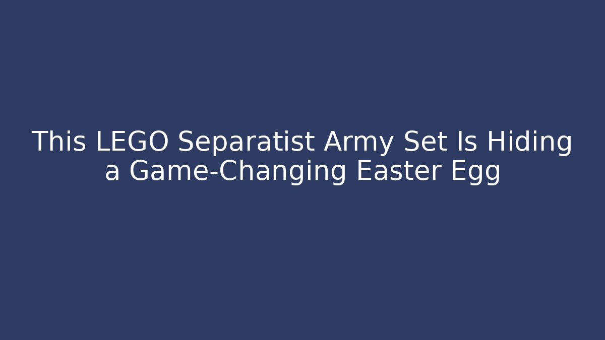 This LEGO Separatist Army Set Is Hiding a Game-Changing Easter Egg