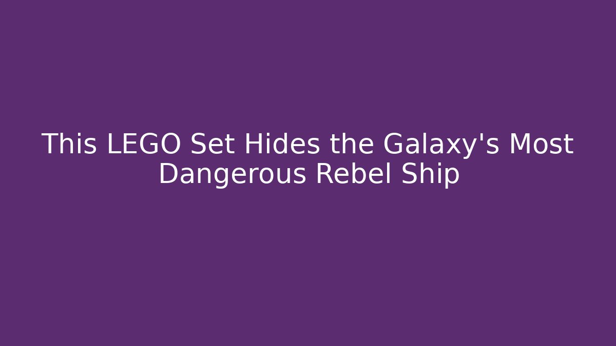 This LEGO Set Hides the Galaxy's Most Dangerous Rebel Ship