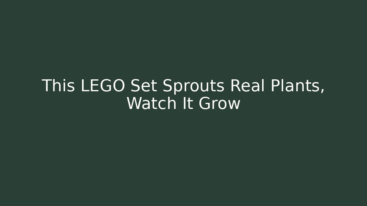 This LEGO Set Sprouts Real Plants, Watch It Grow - Create More Assets