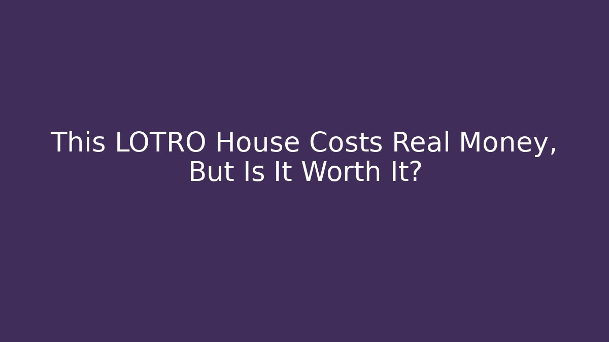 This LOTRO House Costs Real Money, But Is It Worth It?