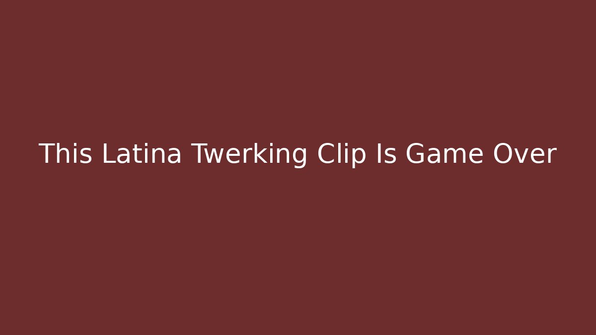This Latina Twerking Clip Is Game Over - Create More Assets