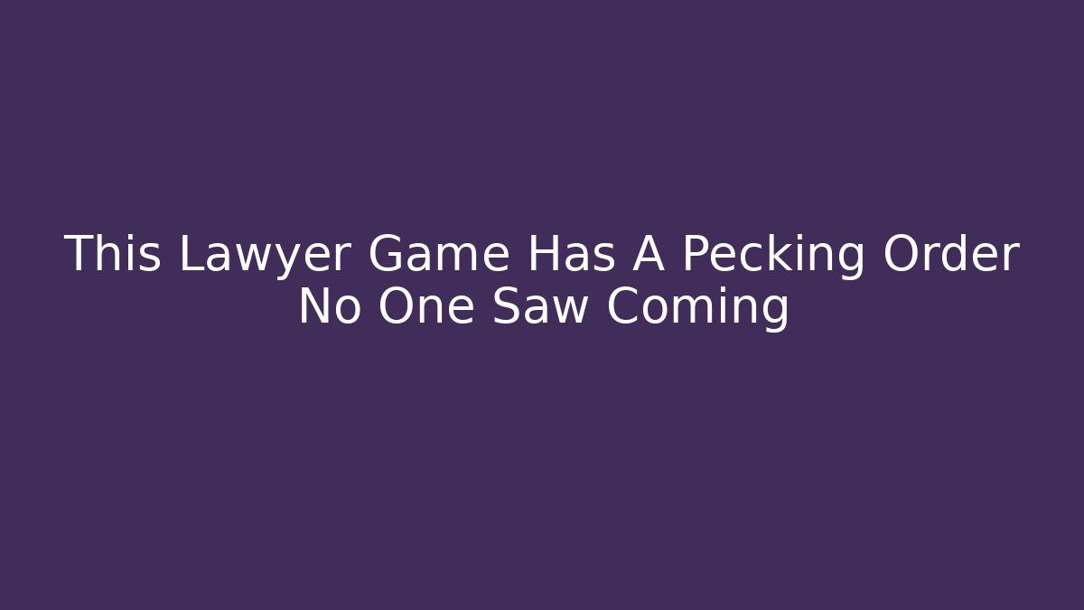 This Lawyer Game Has A Pecking Order No One Saw Coming