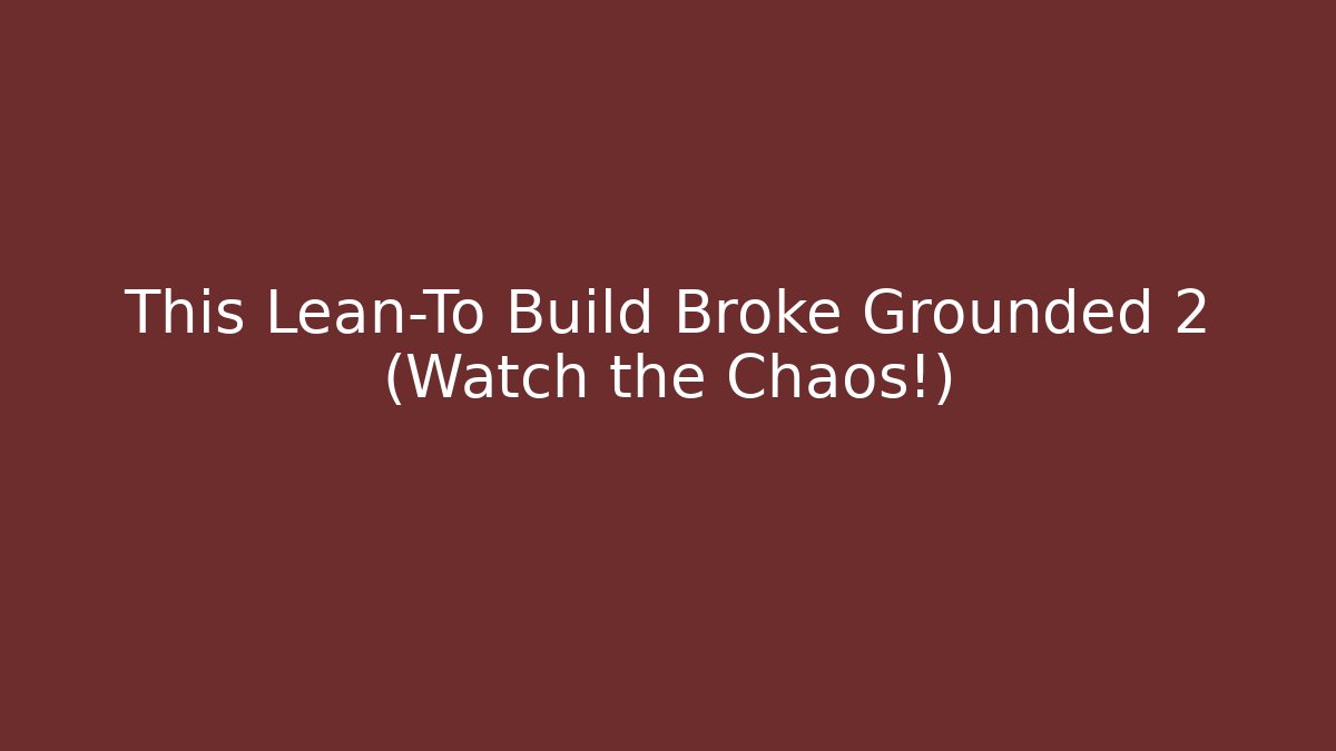 This Lean-To Build Broke Grounded 2 (Watch the Chaos!)