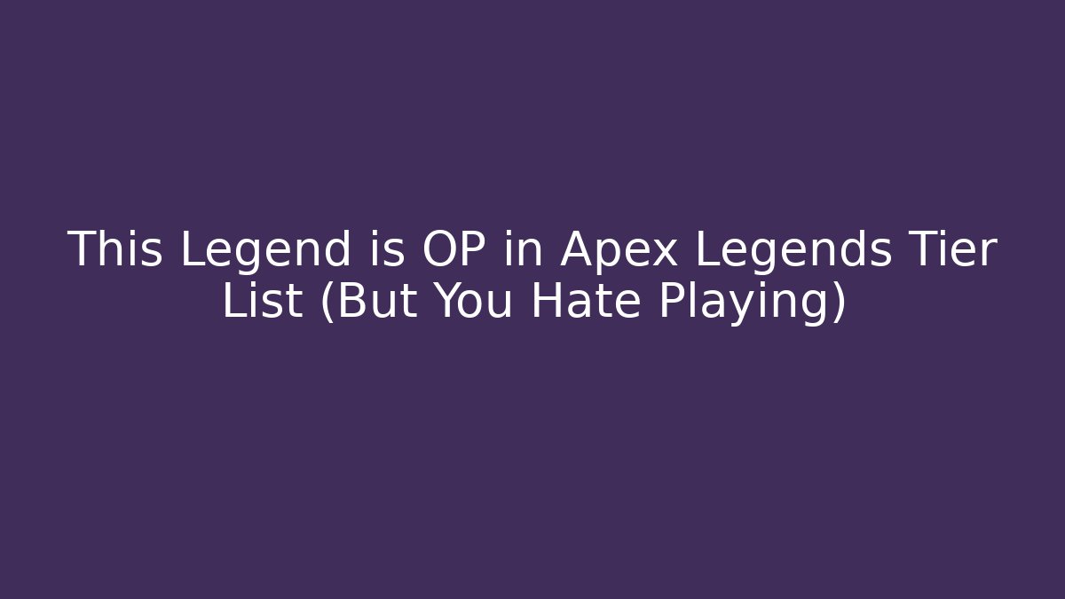 This Legend is OP in Apex Legends Tier List (But You Hate Playing)