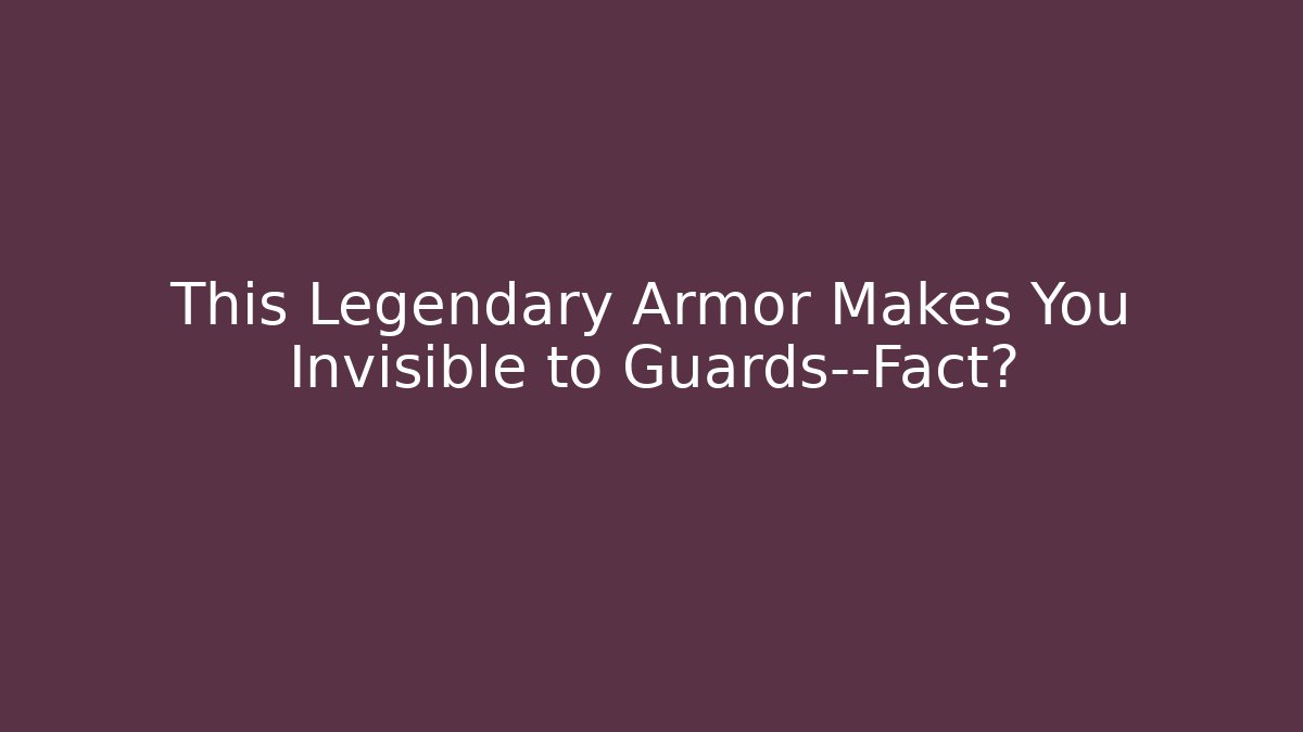 This Legendary Armor Makes You Invisible to Guards—Fact?