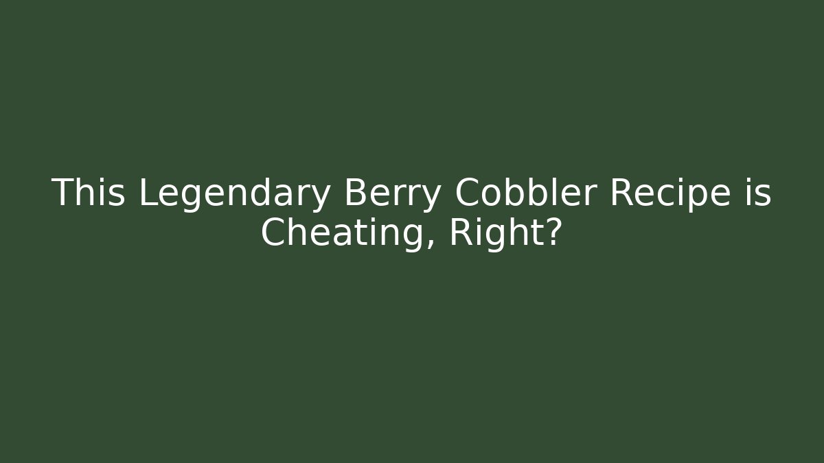 This Legendary Berry Cobbler Recipe is Cheating, Right? - Create More Assets