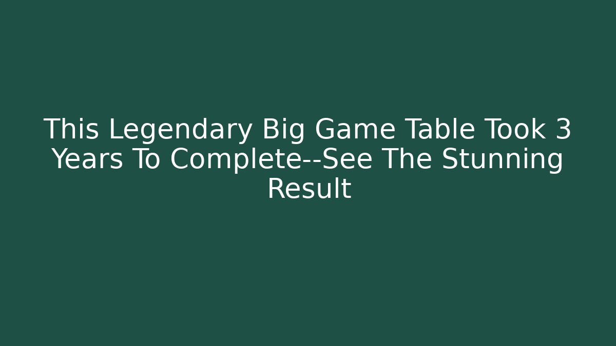 This Legendary Big Game Table Took 3 Years To Complete—See The Stunning Result