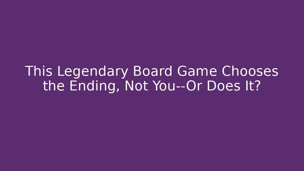 This Legendary Board Game Chooses the Ending, Not You—Or Does It?