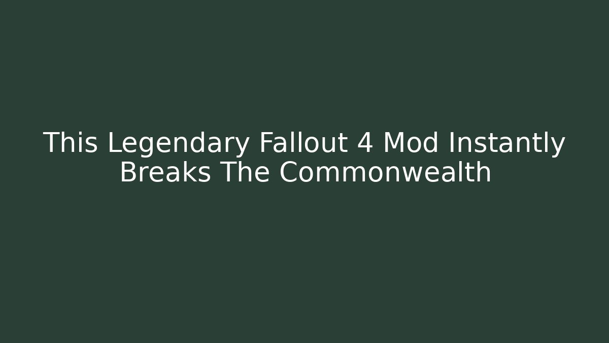 This Legendary Fallout 4 Mod Instantly Breaks The Commonwealth - Create More Assets
