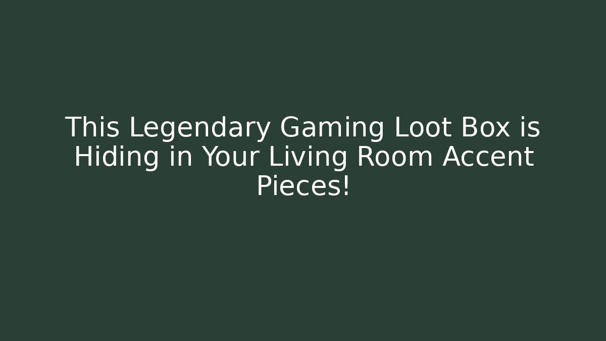 This Legendary Gaming Loot Box is Hiding in Your Living Room Accent Pieces!