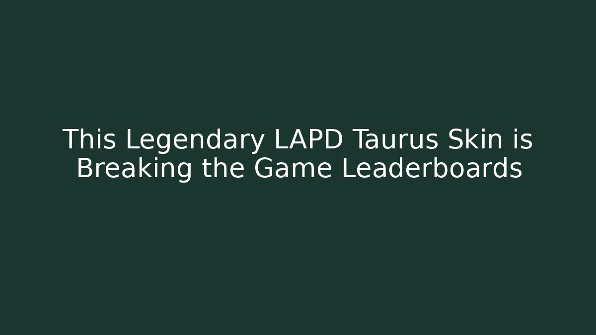 This Legendary LAPD Taurus Skin is Breaking the Game Leaderboards