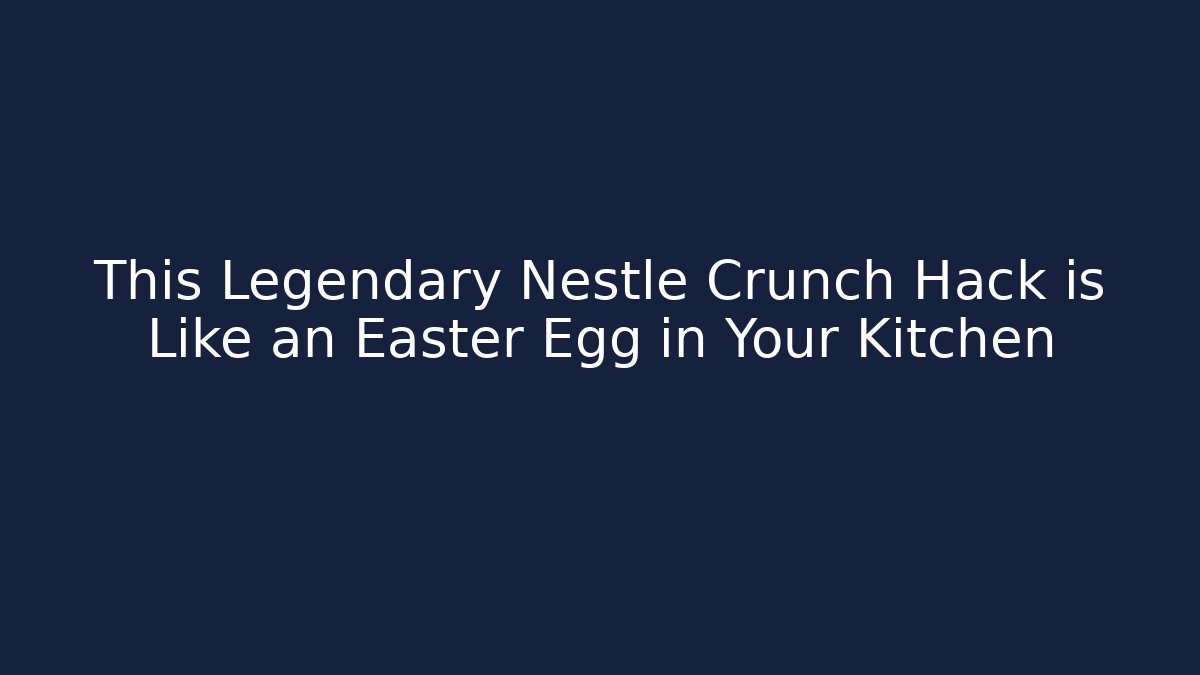 This Legendary Nestle Crunch Hack is Like an Easter Egg in Your Kitchen