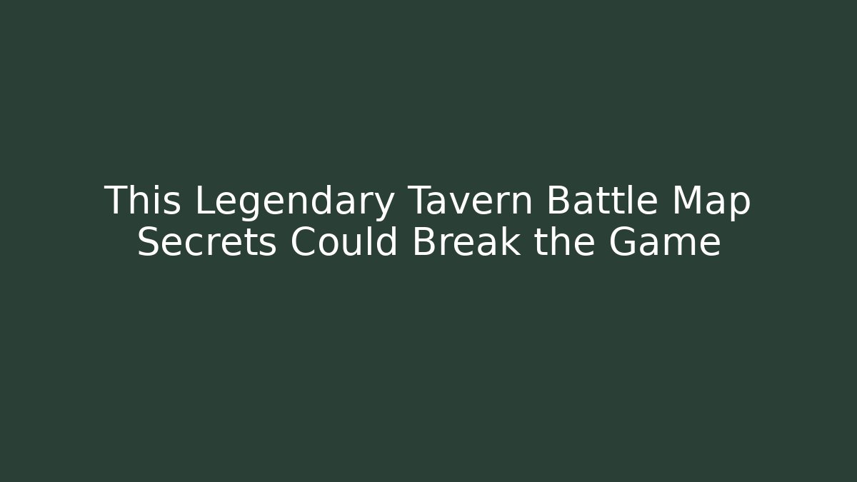This Legendary Tavern Battle Map Secrets Could Break the Game