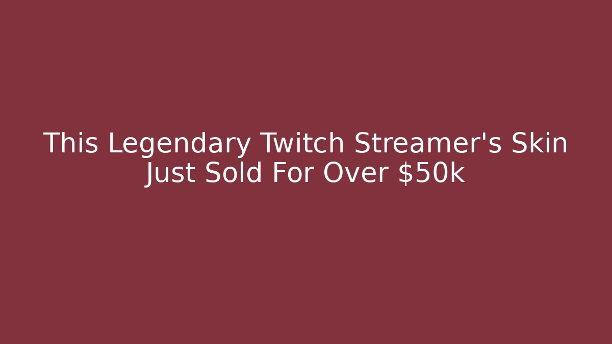 This Legendary Twitch Streamer's Skin Just Sold For Over $50k