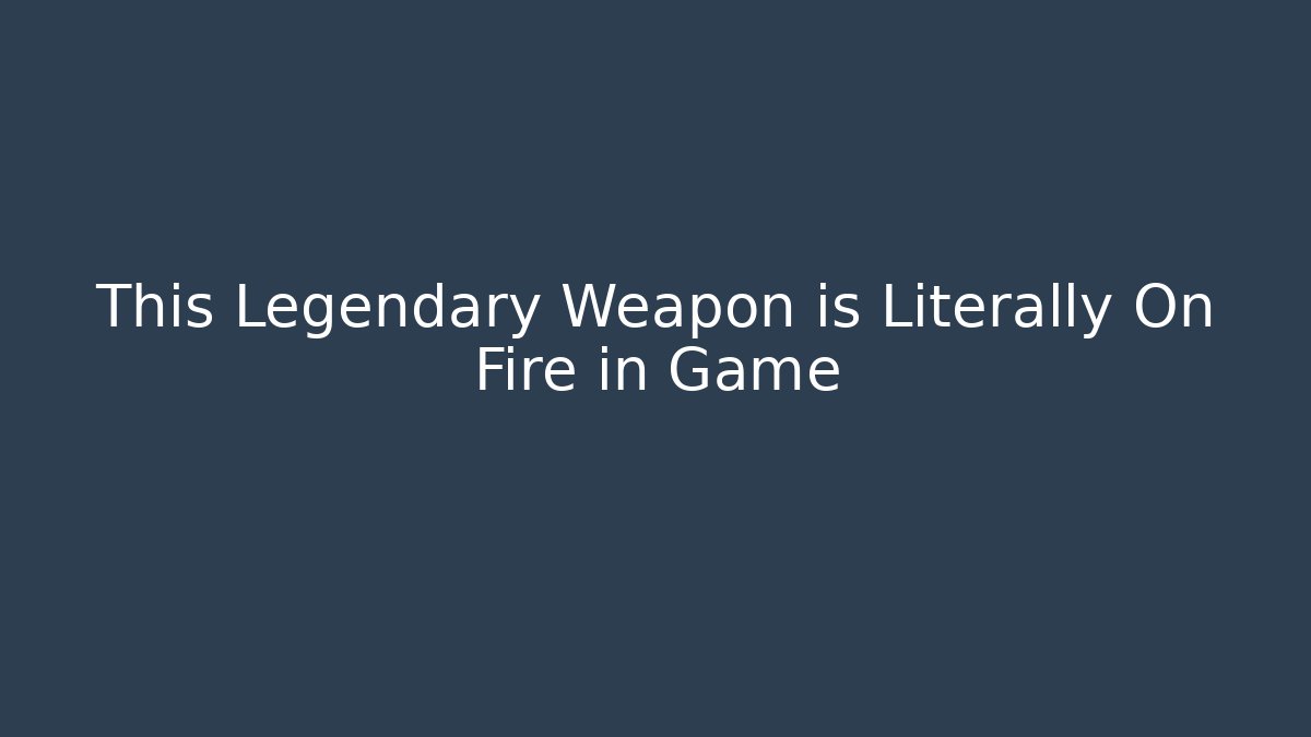 This Legendary Weapon is Literally On Fire in Game