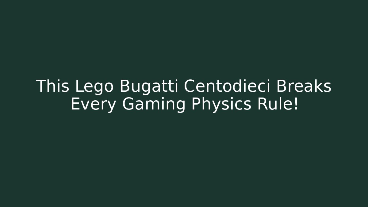 This Lego Bugatti Centodieci Breaks Every Gaming Physics Rule!