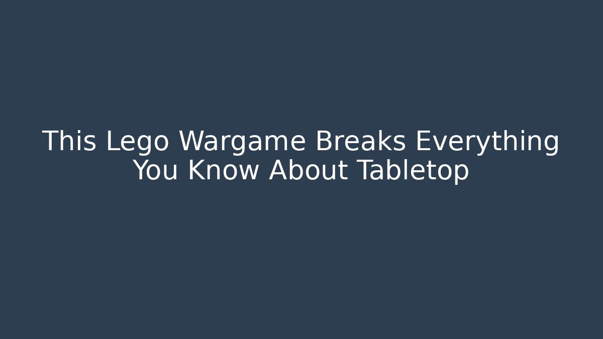 This Lego Wargame Breaks Everything You Know About Tabletop - Create More Assets