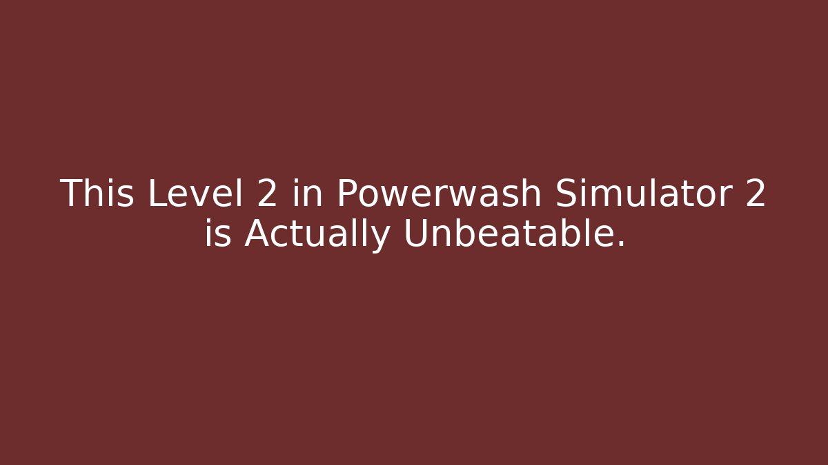 This Level 2 in Powerwash Simulator 2 is Actually Unbeatable.