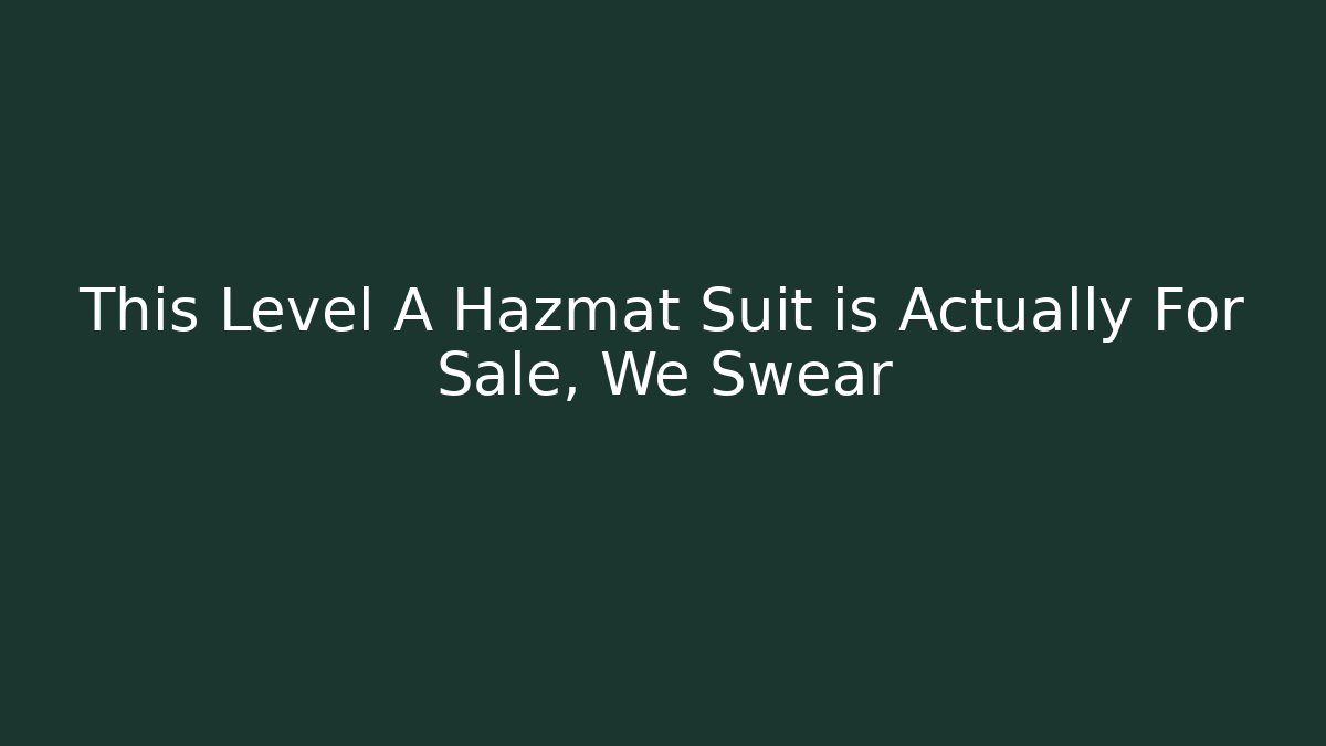This Level A Hazmat Suit is Actually For Sale, We Swear