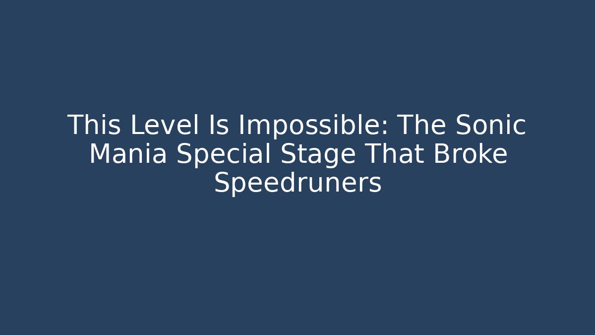 This Level Is Impossible: The Sonic Mania Special Stage That Broke Speedruners
