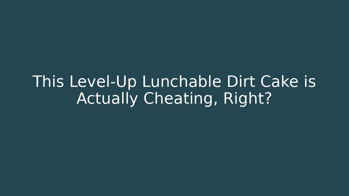 This Level-Up Lunchable Dirt Cake is Actually Cheating, Right? - Create More Assets