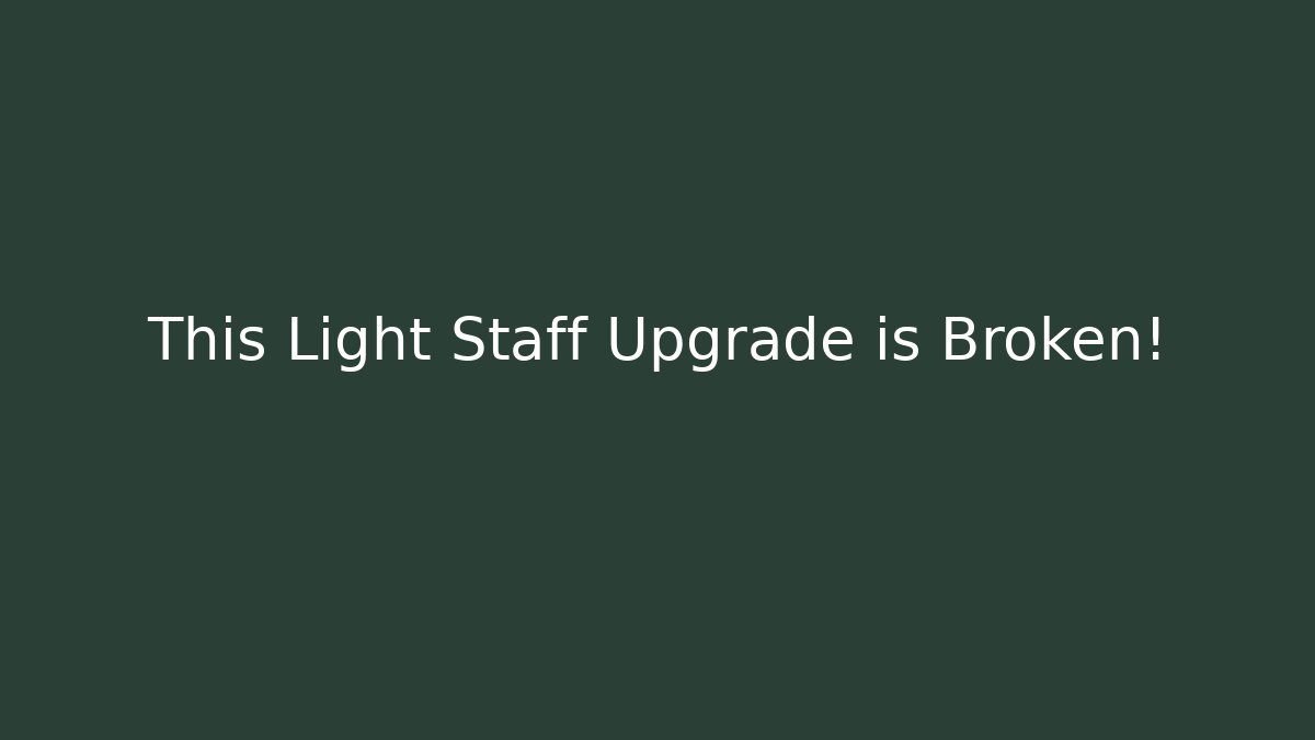 This Light Staff Upgrade is Broken!