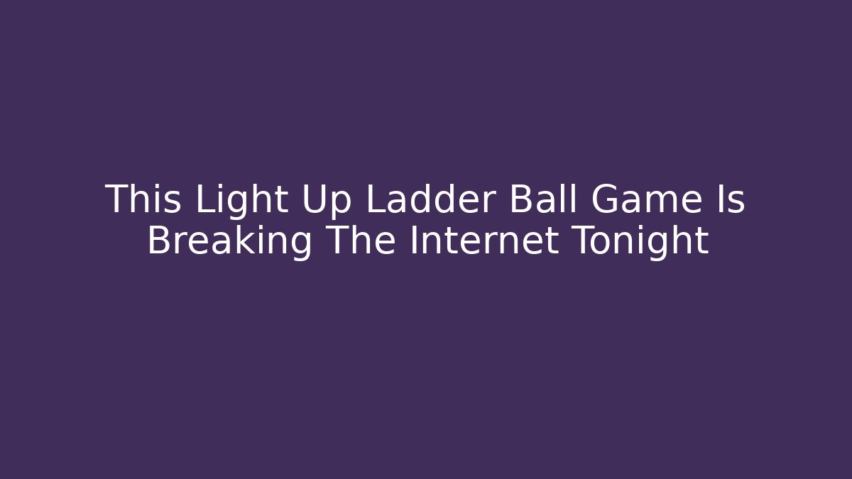 This Light Up Ladder Ball Game Is Breaking The Internet Tonight