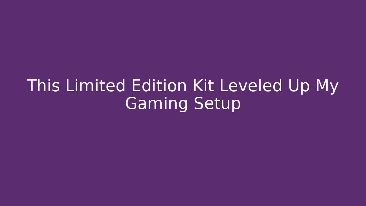 This Limited Edition Kit Leveled Up My Gaming Setup - Create More Assets