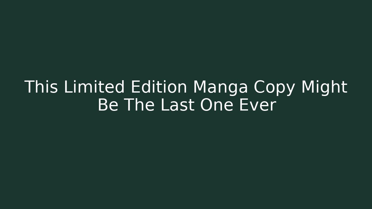 This Limited Edition Manga Copy Might Be The Last One Ever