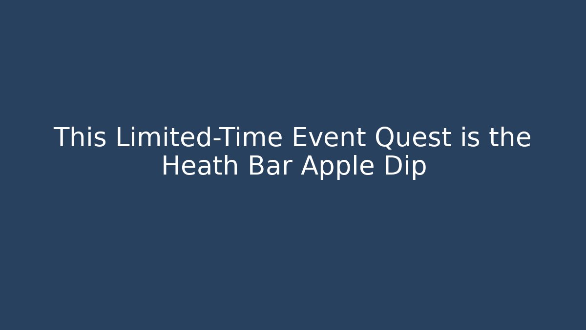 This Limited-Time Event Quest is the Heath Bar Apple Dip