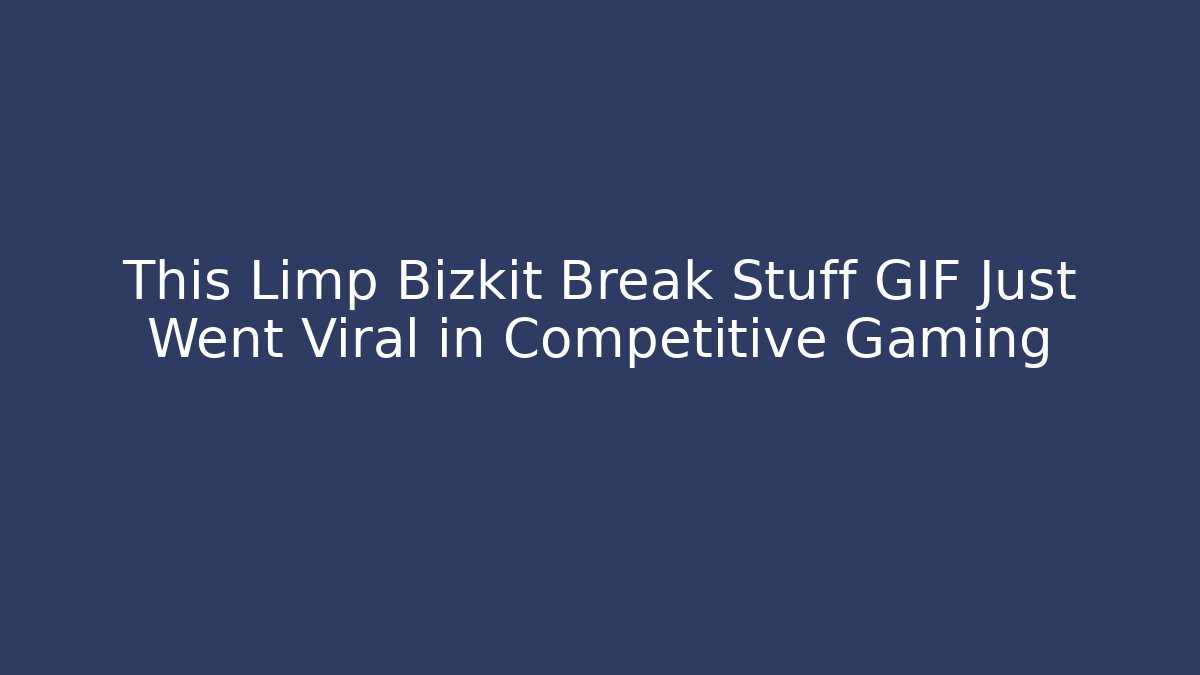 This Limp Bizkit Break Stuff GIF Just Went Viral in Competitive Gaming