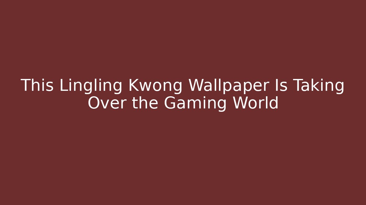This Lingling Kwong Wallpaper Is Taking Over the Gaming World
