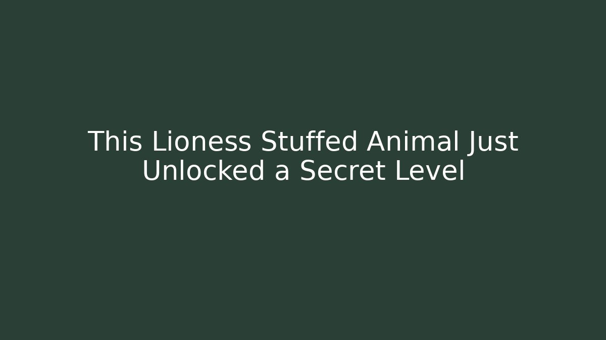 This Lioness Stuffed Animal Just Unlocked a Secret Level