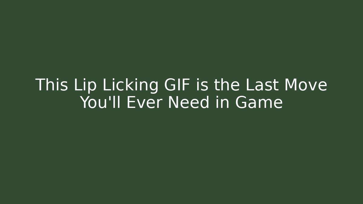 This Lip Licking GIF is the Last Move You'll Ever Need in Game