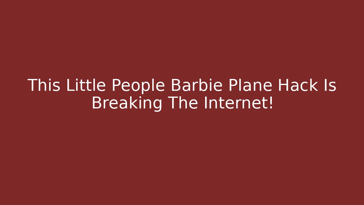 This Little People Barbie Plane Hack Is Breaking The Internet! - Create More Assets