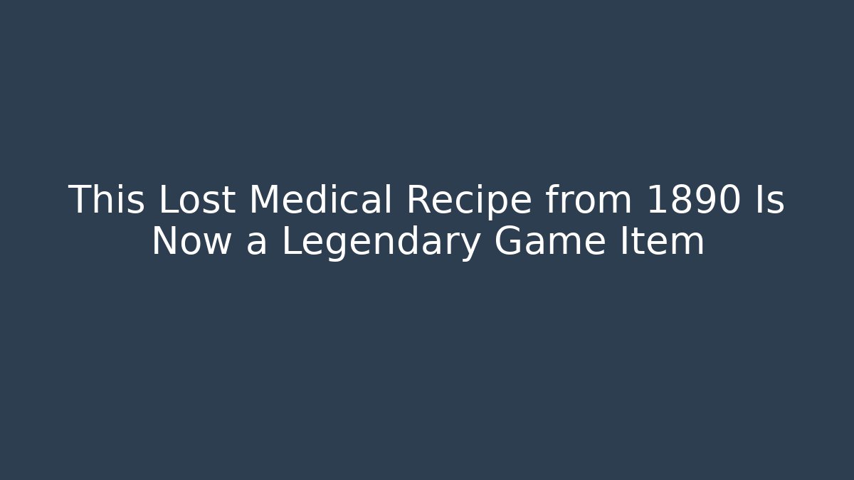 This Lost Medical Recipe from 1890 Is Now a Legendary Game Item