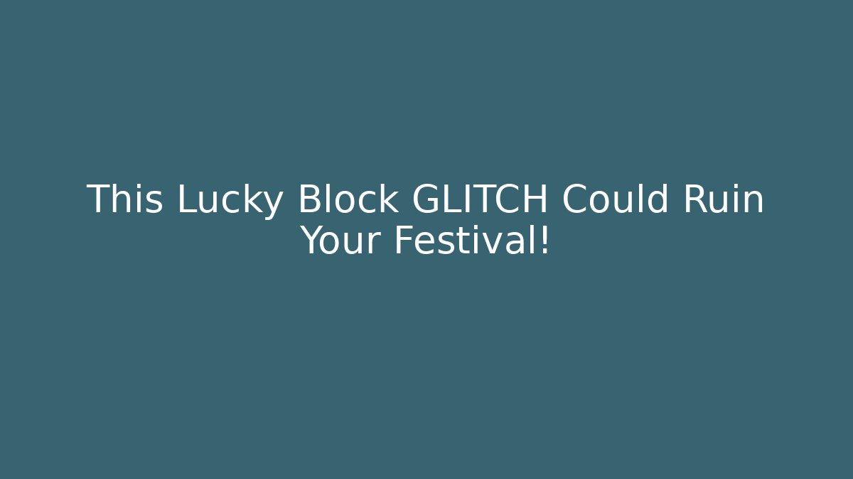 This Lucky Block GLITCH Could Ruin Your Festival!