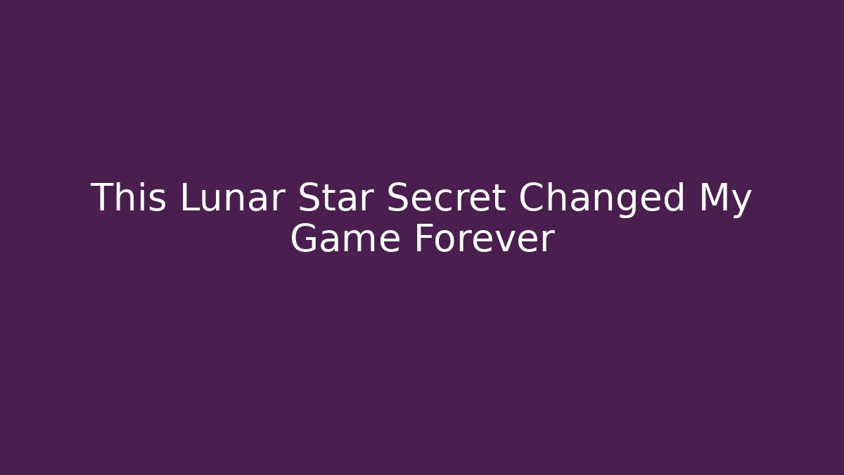 This Lunar Star Secret Changed My Game Forever