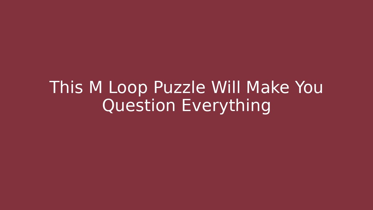 This M Loop Puzzle Will Make You Question Everything