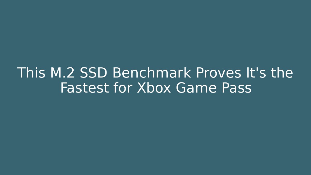 This M.2 SSD Benchmark Proves It’s the Fastest for Xbox Game Pass
