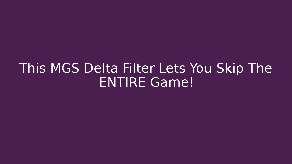 This MGS Delta Filter Lets You Skip The ENTIRE Game!