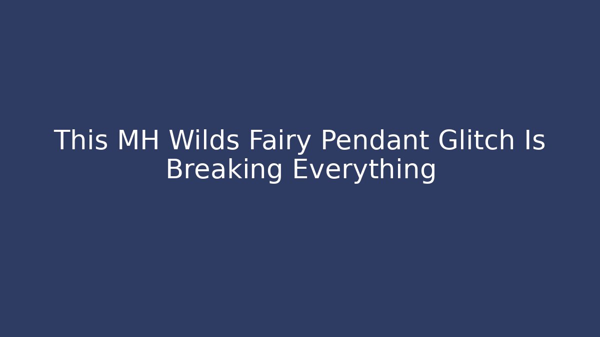 This MH Wilds Fairy Pendant Glitch Is Breaking Everything