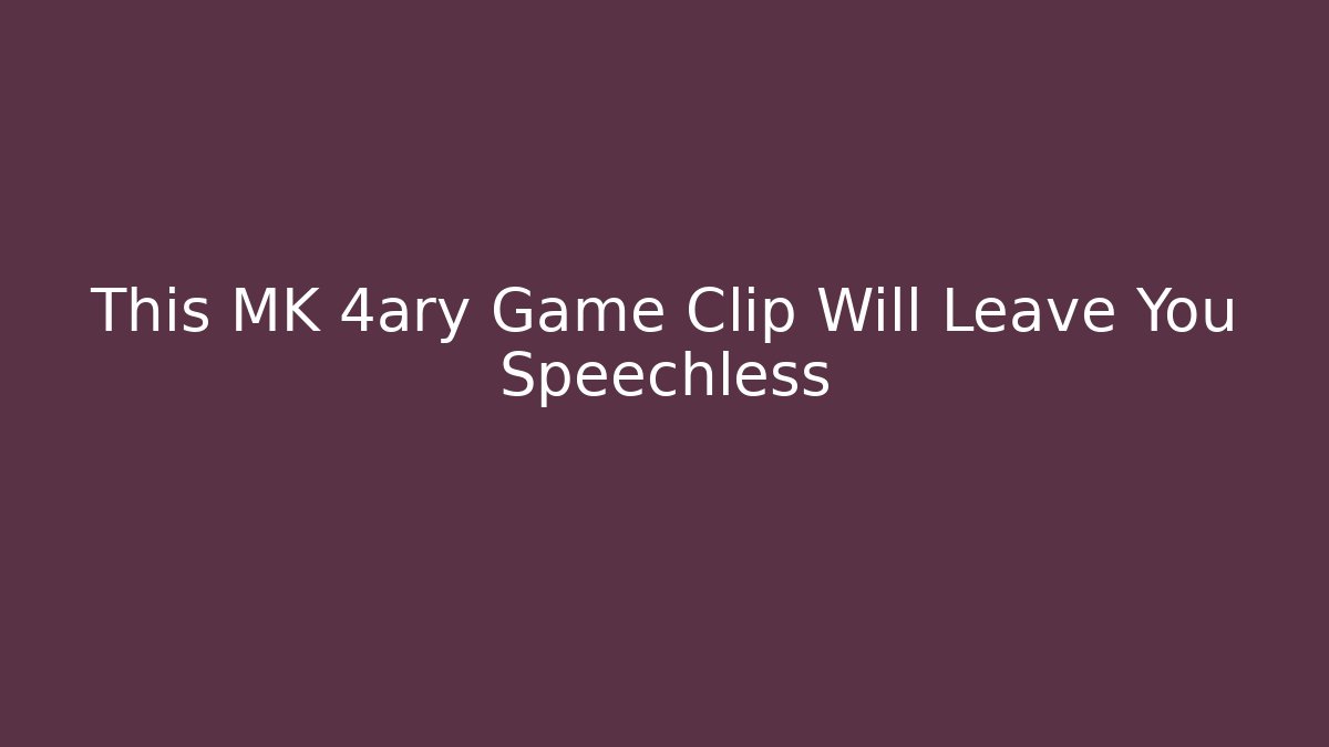 This MK 4ary Game Clip Will Leave You Speechless