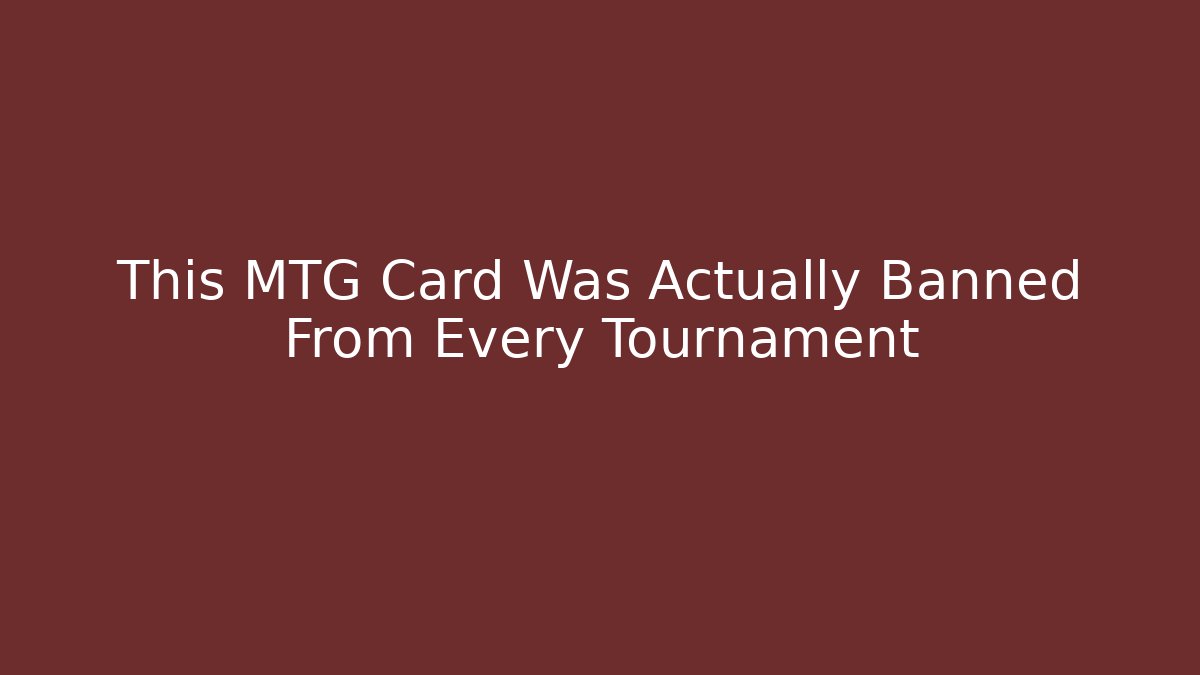 This MTG Card Was Actually Banned From Every Tournament