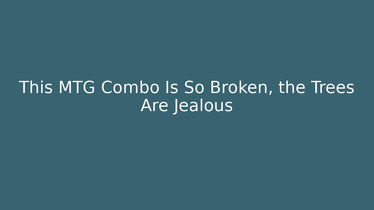 This MTG Combo Is So Broken, the Trees Are Jealous