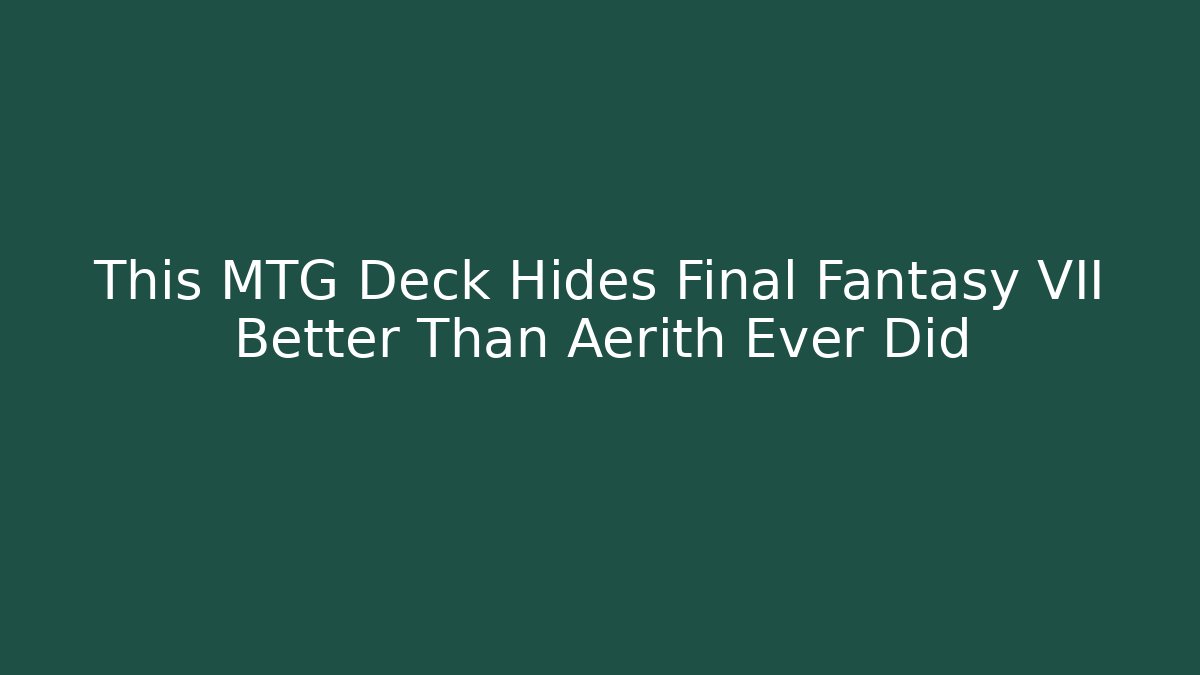 This MTG Deck Hides Final Fantasy VII Better Than Aerith Ever Did