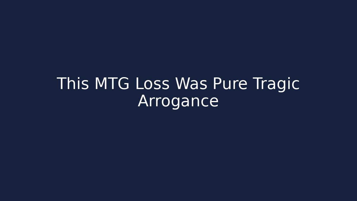This MTG Loss Was Pure Tragic Arrogance